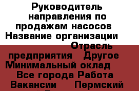 Руководитель направления по продажам насосов › Название организации ­ Michael Page › Отрасль предприятия ­ Другое › Минимальный оклад ­ 1 - Все города Работа » Вакансии   . Пермский край,Гремячинск г.